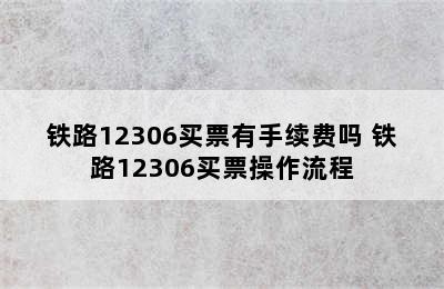 铁路12306买票有手续费吗 铁路12306买票操作流程